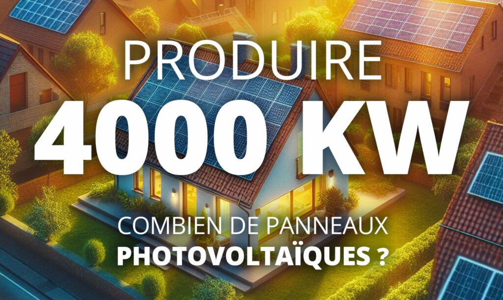 Combien de Panneaux Photovoltaïques faut-il pour Produire 4000 kw