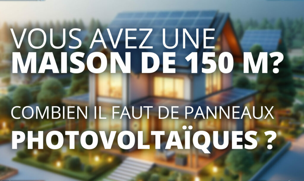 Combien de Panneaux Solaires pour une Maison de 150 m2